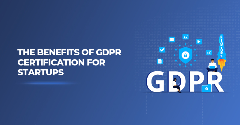 The Benefits of GDPR Certification for Startups
