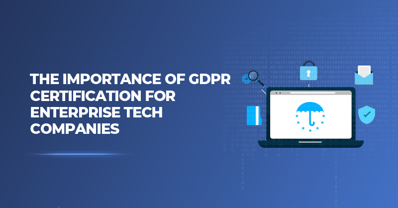 The Importance of GDPR Certification for Enterprise Tech Companies
