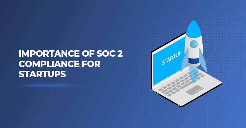 Importance of SOC 2 Compliance for Startups
