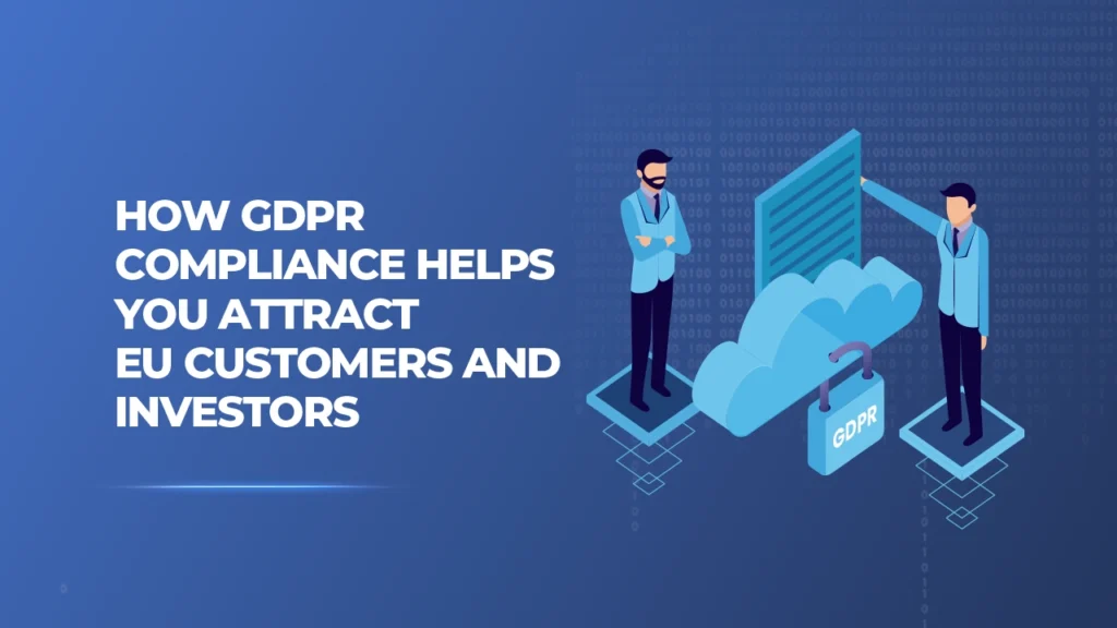 How GDPR Compliance Helps You Attracts EU Customers and Investors