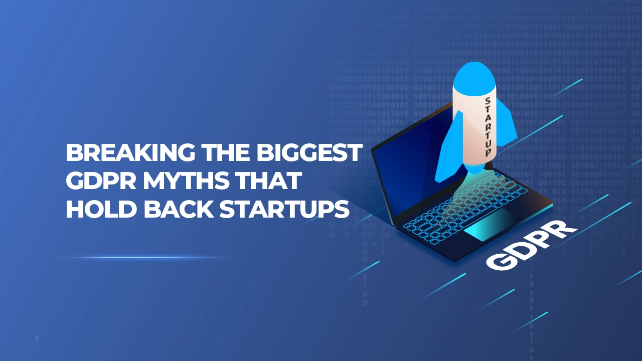 Biggest GDPR Myths That Hold Back Startups